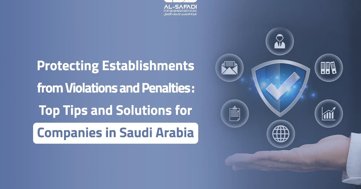 Protecting Establishments from Violations and Penalties: Top Tips and Solutions for Companies in Saudi Arabia