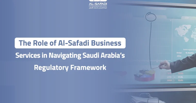 The Role of Al-Safadi Business Services in Navigating Saudi Arabia’s Regulatory Framework