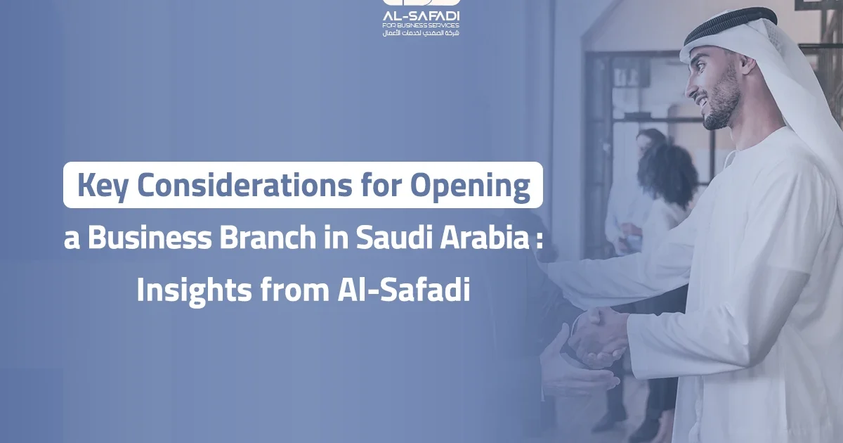 Key Considerations for Opening a Business Branch in Saudi Arabia: Insights from Al-Safadi